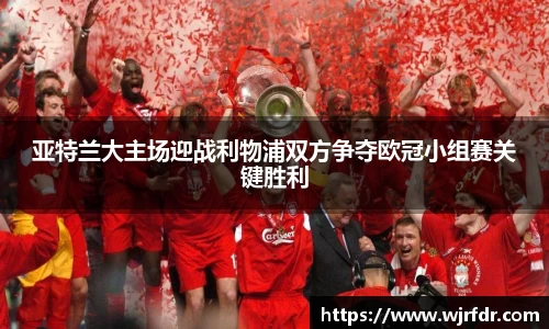 亚特兰大主场迎战利物浦双方争夺欧冠小组赛关键胜利
